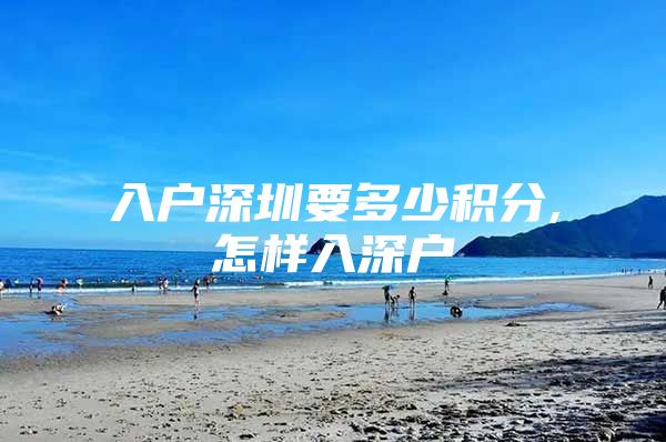 入户深圳要多少积分,怎样入深户