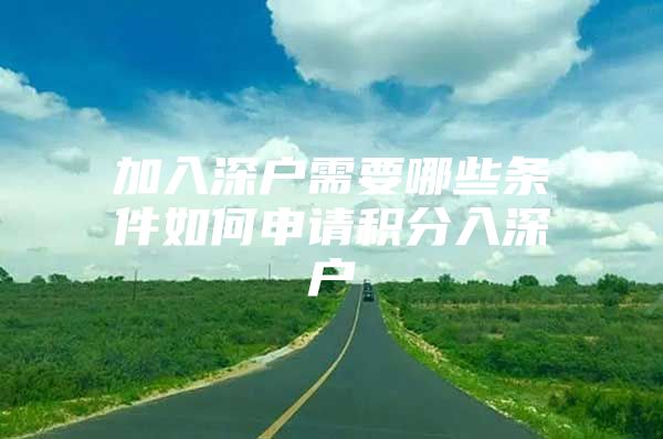 加入深户需要哪些条件如何申请积分入深户