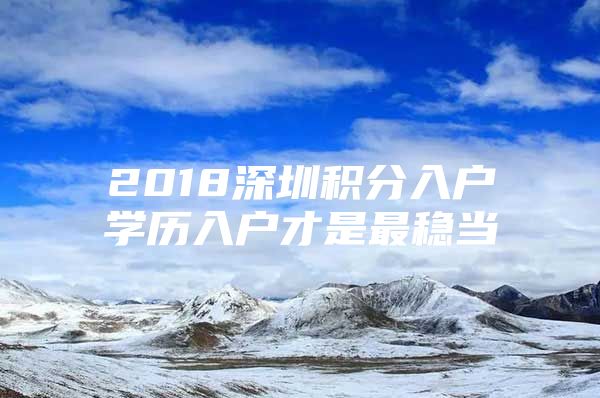 2018深圳积分入户学历入户才是最稳当