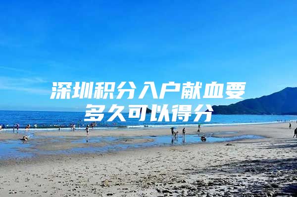 深圳积分入户献血要多久可以得分