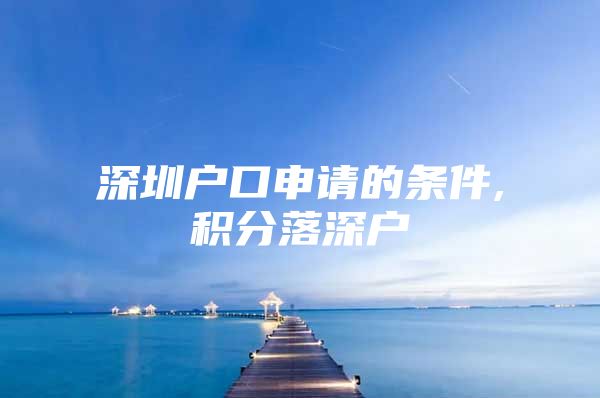 深圳户口申请的条件,积分落深户