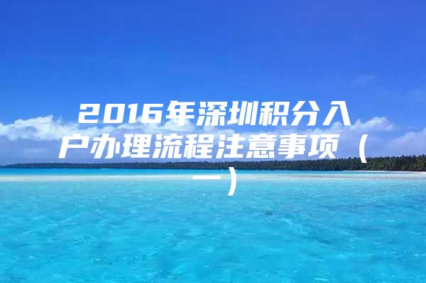 2016年深圳积分入户办理流程注意事项（一）