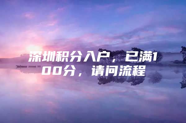 深圳积分入户，已满100分，请问流程