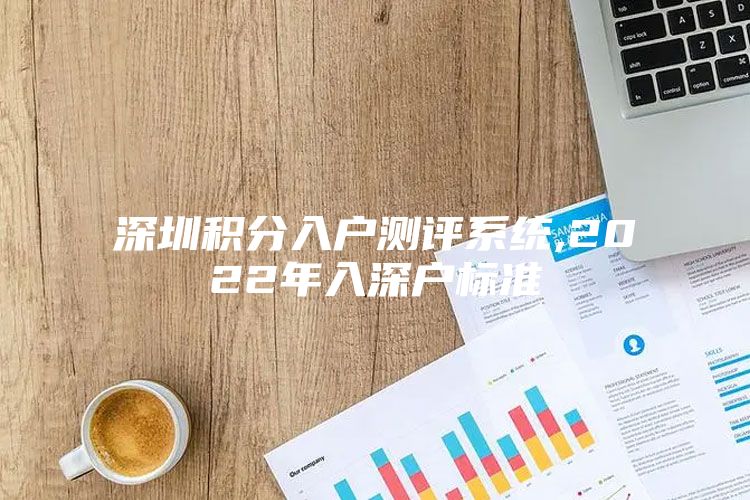 深圳积分入户测评系统,2022年入深户标准
