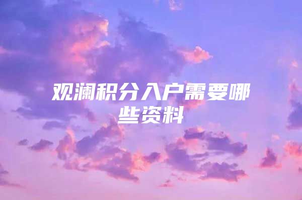观澜积分入户需要哪些资料