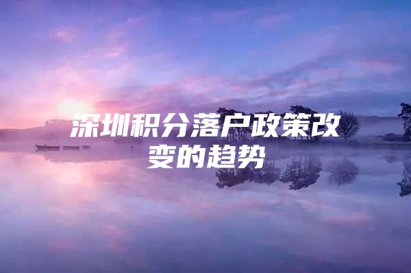 深圳积分落户政策改变的趋势