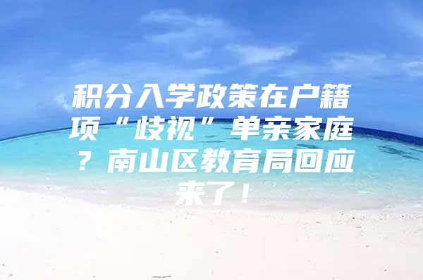 积分入学政策在户籍项“歧视”单亲家庭？南山区教育局回应来了！