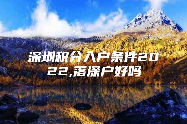 深圳积分入户条件2022,落深户好吗