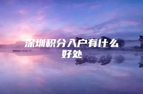 深圳积分入户有什么好处