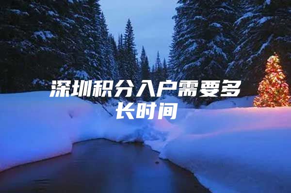 深圳积分入户需要多长时间