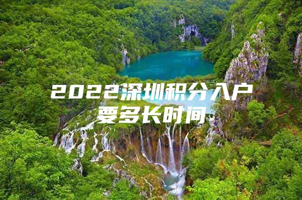2022深圳积分入户要多长时间