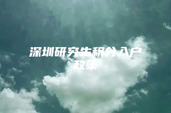 深圳研究生积分入户政策