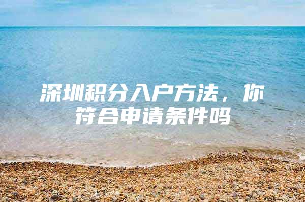 深圳积分入户方法，你符合申请条件吗