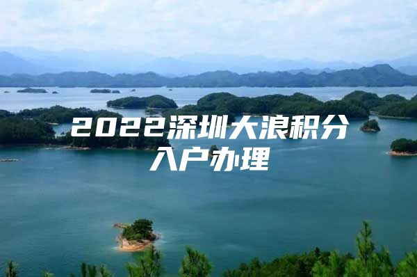 2022深圳大浪积分入户办理