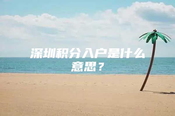 深圳积分入户是什么意思？