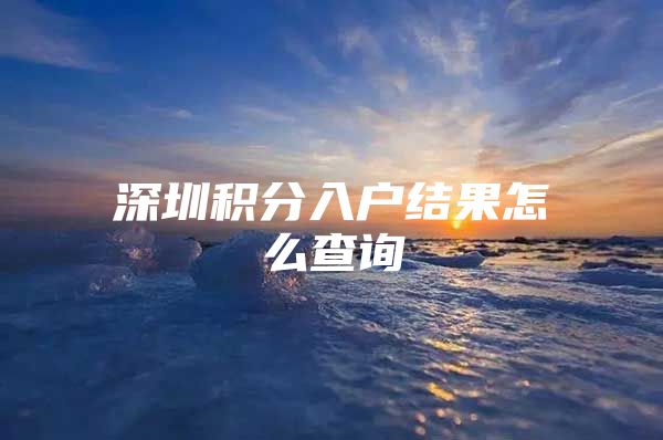 深圳积分入户结果怎么查询