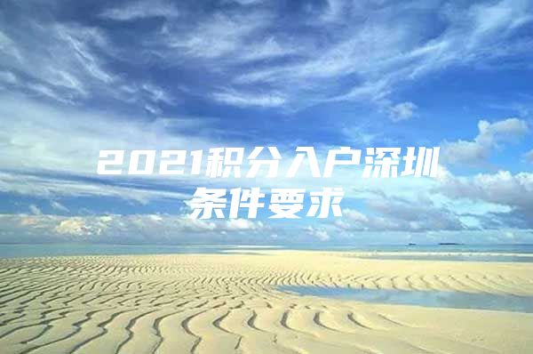 2021积分入户深圳条件要求