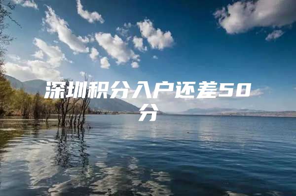 深圳积分入户还差50分
