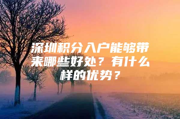深圳积分入户能够带来哪些好处？有什么样的优势？