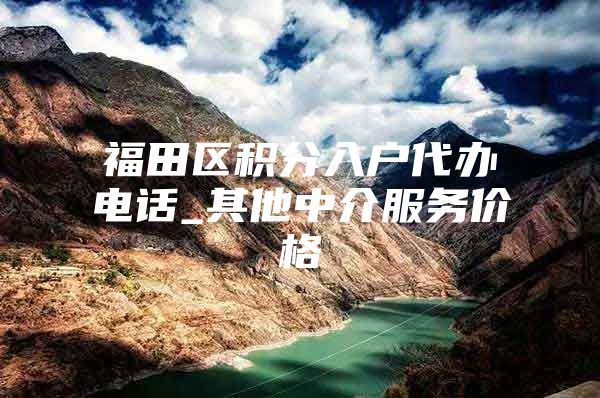 福田区积分入户代办电话_其他中介服务价格