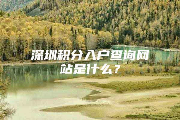 深圳积分入户查询网站是什么？