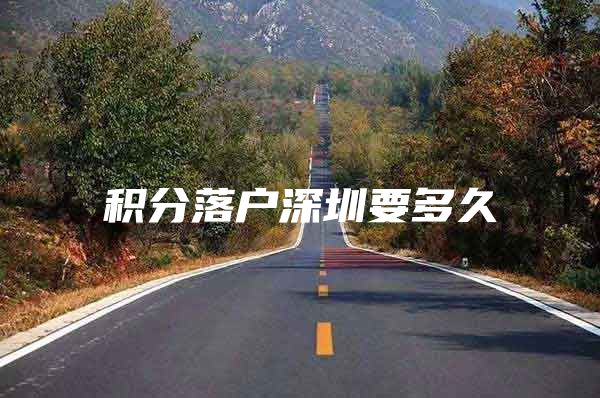 积分落户深圳要多久