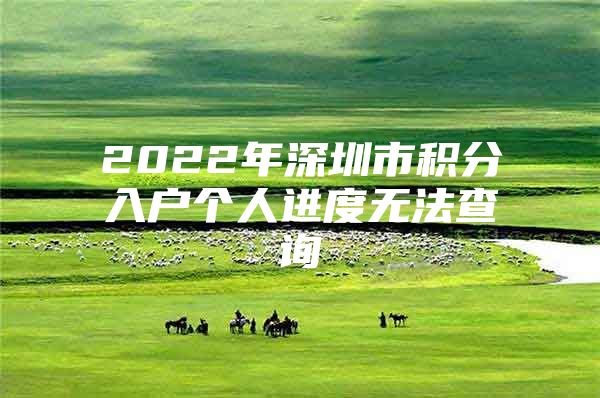 2022年深圳市积分入户个人进度无法查询
