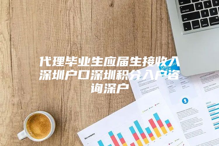 代理毕业生应届生接收入深圳户口深圳积分入户咨询深户