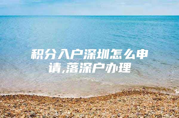 积分入户深圳怎么申请,落深户办理