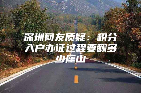 深圳网友质疑：积分入户办证过程要翻多少座山