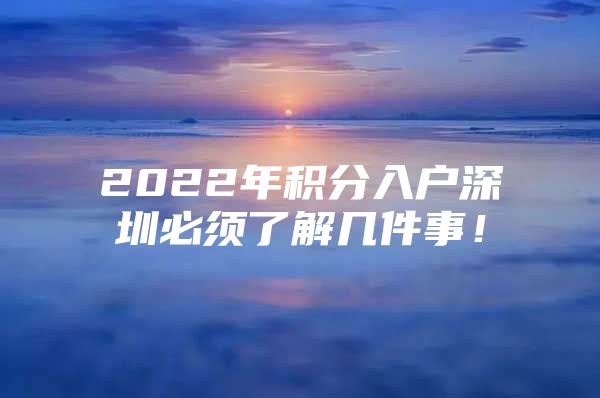 2022年积分入户深圳必须了解几件事！