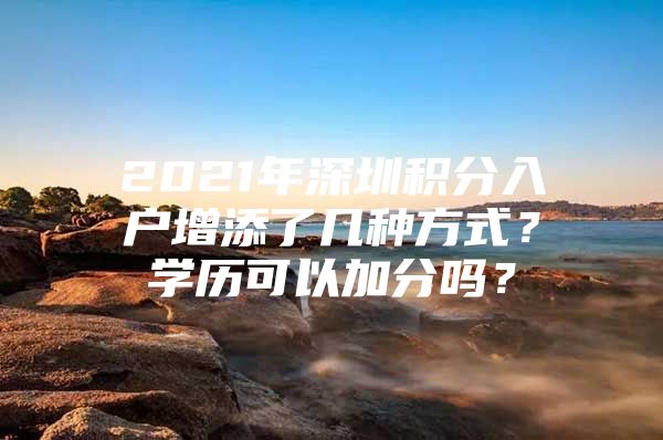 2021年深圳积分入户增添了几种方式？学历可以加分吗？