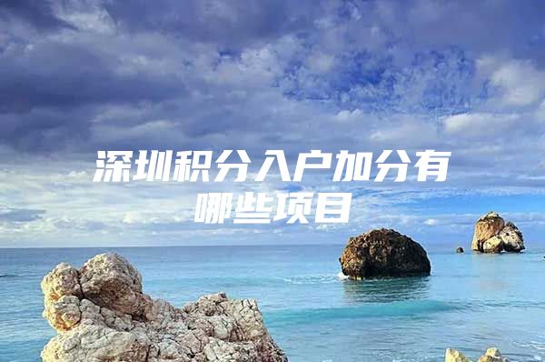 深圳积分入户加分有哪些项目