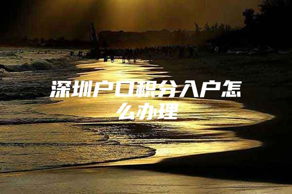 深圳户口积分入户怎么办理